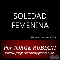 SOLEDAD FEMENINA - Por JORGE RUBIANI - Mircoles, 25 de Enero de 2017